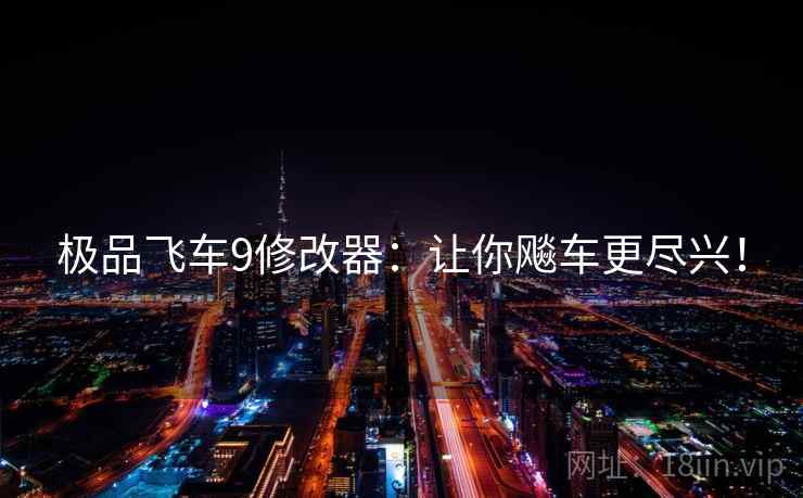 极品飞车9修改器:让你飚车更尽兴! 极品飞车9修改器:让你飚车更尽兴!